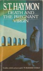 Death and the Pregnant Virgin. S. T. Haymon