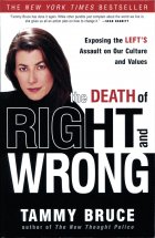 The Death of Right and Wrong: Exposing the Left's Assault on Our Culture and Values. Tammy Bruce (Тамми Брюс)