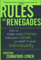 Rules for Renegades: How to Make More Money, Rock Your Career, and Revel in Your Individuality. C. Comaford-Lynch (Кристина Комафорд-линч)